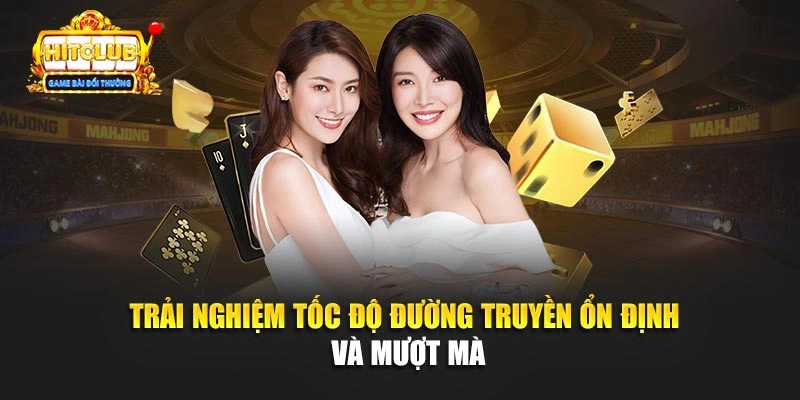 Trải nghiệm tốc độ đường truyền ổn định và mượt mà